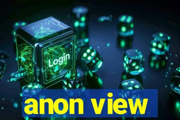 anon view
